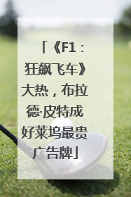 《F1：狂飙飞车》大热，布拉德·皮特成好莱坞最贵广告牌