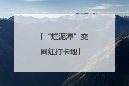 “烂泥潭”变网红打卡地