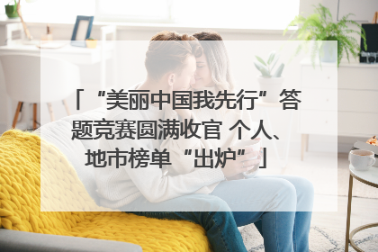 “美丽中国我先行”答题竞赛圆满收官 个人、地市榜单“出炉”