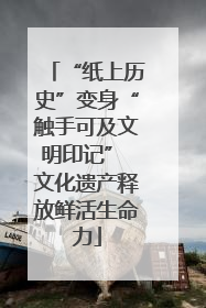“纸上历史”变身“触手可及文明印记” 文化遗产释放鲜活生命力