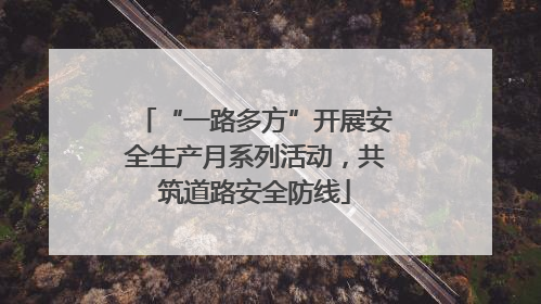 “一路多方”开展安全生产月系列活动，共筑道路安全防线