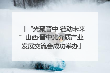 “光聚晋中 链动未来”山西·晋中光介质产业发展交流会成功举办