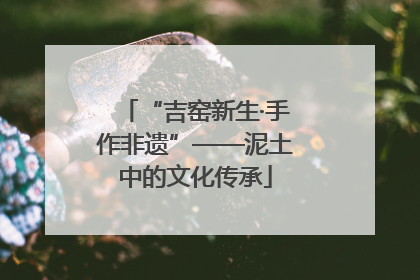 “吉窑新生·手作非遗”——泥土中的文化传承