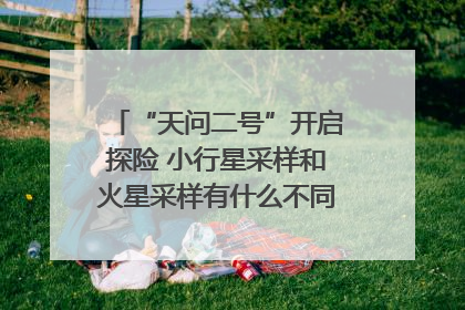 “天问二号”开启探险 小行星采样和火星采样有什么不同？｜科技观察