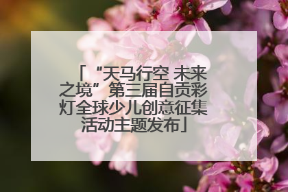 “天马行空 未来之境”第三届自贡彩灯全球少儿创意征集活动主题发布