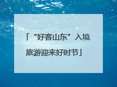 “好客山东”入境旅游迎来好时节