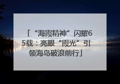 “海霞精神”闪耀65载：亮眼“霞光”引领海岛破浪前行