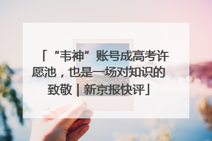 “韦神”账号成高考许愿池，也是一场对知识的致敬｜新京报快评