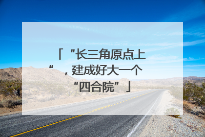 “长三角原点上”，建成好大一个“四合院”