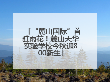 “麓山国际”首驻雨花！麓山天华实验学校今秋迎800新生