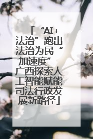 “AI+法治”跑出法治为民“加速度” 广西探索人工智能赋能司法行政发展新路径