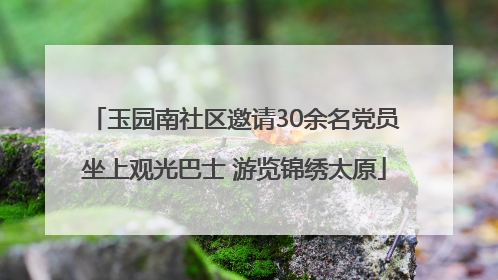 玉园南社区邀请30余名党员坐上观光巴士 游览锦绣太原