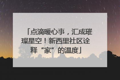 点滴暖心事，汇成璀璨星空！新西里社区诠释“家”的温度