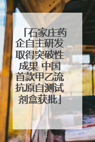 石家庄药企自主研发取得突破性成果 中国首款甲乙流抗原自测试剂盒获批