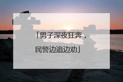 男子深夜狂奔，民警边追边劝