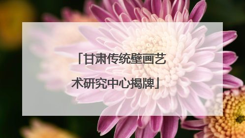 甘肃传统壁画艺术研究中心揭牌