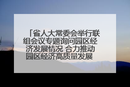 省人大常委会举行联组会议专题询问园区经济发展情况 合力推动园区经济高质量发展 王宁主持会议并讲话 王予波带队到会应询