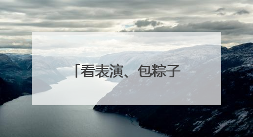 看表演、包粽子、扎艾草花束，江陵六合垸200余名居民共度端午