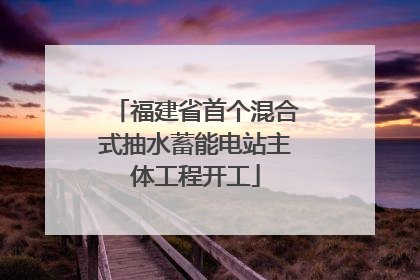 福建省首个混合式抽水蓄能电站主体工程开工