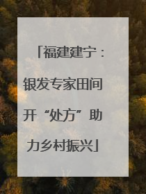 福建建宁：银发专家田间开“处方”助力乡村振兴