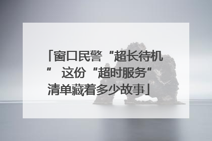 窗口民警“超长待机” 这份“超时服务”清单藏着多少故事