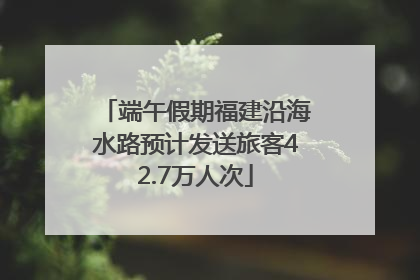 端午假期福建沿海水路预计发送旅客42.7万人次