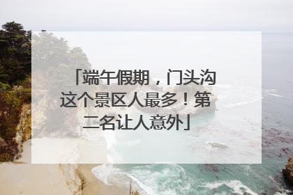 端午假期，门头沟这个景区人最多！第二名让人意外
