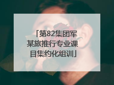 第82集团军某旅推行专业课目集约化组训