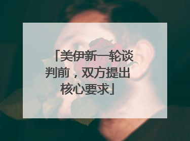 美伊新一轮谈判前，双方提出核心要求
