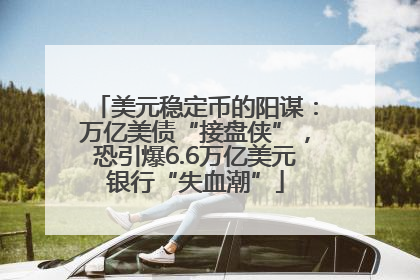 美元稳定币的阳谋：万亿美债“接盘侠”，恐引爆6.6万亿美元银行“失血潮”