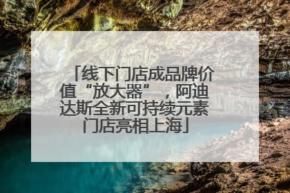 线下门店成品牌价值“放大器”，阿迪达斯全新可持续元素门店亮相上海