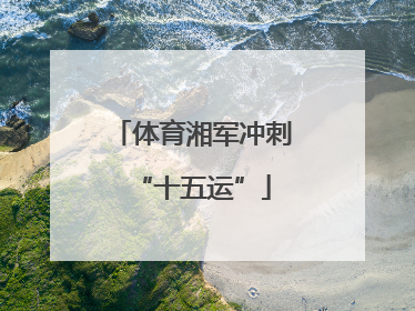 体育湘军冲刺“十五运”
