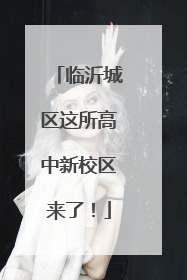 临沂城区这所高中新校区来了！
