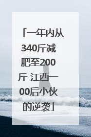 一年内从340斤减肥至200斤 江西一00后小伙的逆袭