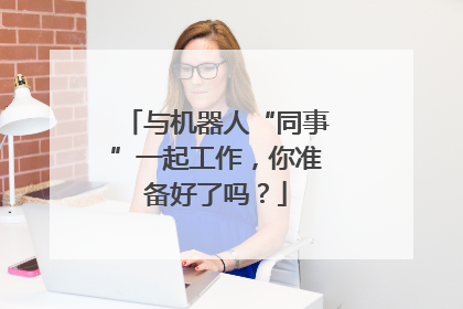 与机器人“同事”一起工作，你准备好了吗？