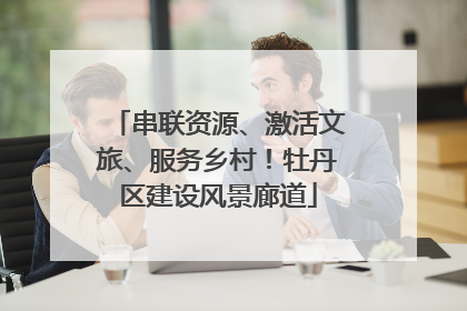 串联资源、激活文旅、服务乡村！牡丹区建设风景廊道