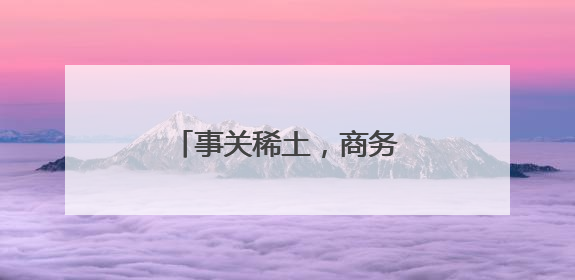 事关稀土，商务部最新表态！
