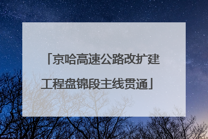 京哈高速公路改扩建工程盘锦段主线贯通