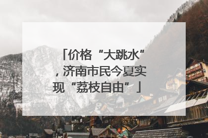 价格“大跳水”，济南市民今夏实现“荔枝自由”