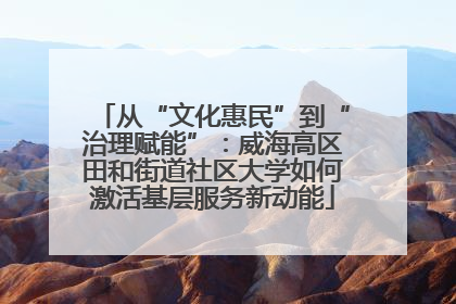 从“文化惠民”到“治理赋能”：威海高区田和街道社区大学如何激活基层服务新动能