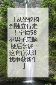 从坐轮椅到独立行走！宁德58岁男子患脑梗后亲述：这套疗法让我重获新生