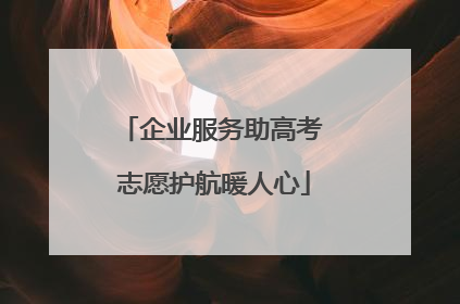 企业服务助高考 志愿护航暖人心