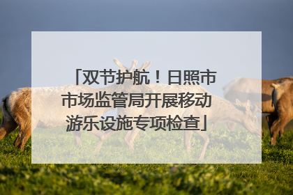 双节护航！日照市市场监管局开展移动游乐设施专项检查