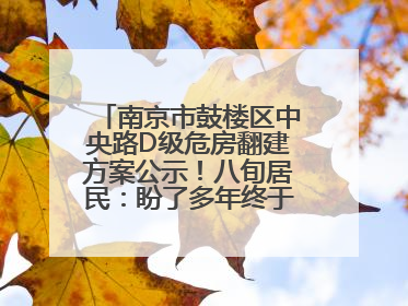 南京市鼓楼区中央路D级危房翻建方案公示！八旬居民：盼了多年终于等来好消息