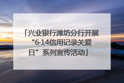 兴业银行潍坊分行开展“6·14信用记录关爱日”系列宣传活动