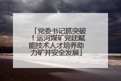 党委书记抓突破！运河煤矿党建赋能技术人才培养助力矿井安全发展