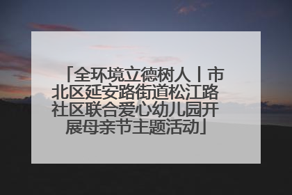 全环境立德树人丨市北区延安路街道松江路社区联合爱心幼儿园开展母亲节主题活动