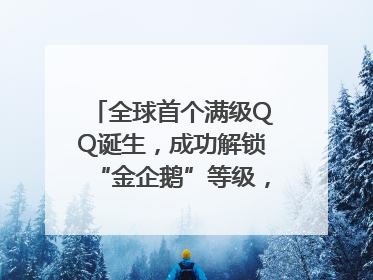 全球首个满级QQ诞生，成功解锁“金企鹅”等级，腾讯高管回应
