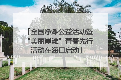 全国净滩公益活动暨“美丽岸滩”青春先行活动在海口启动
