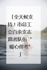 全天候支持！市总工会百余支志愿者队伍“暖心伴考”